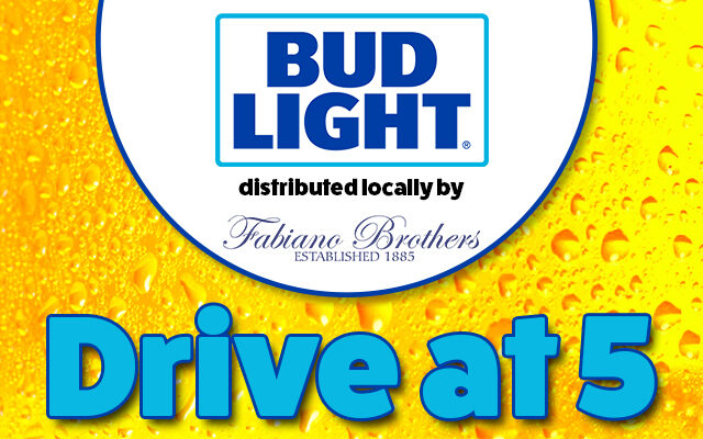 Drive at Five Sponsored by Bud Light, Distributed Locally By Fabiano Brothers